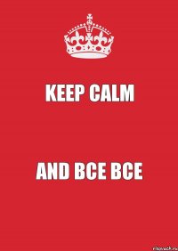 Keep calm and все все