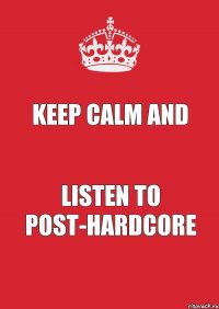 Keep Calm and listen to Post-Hardcore