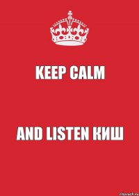 KEEP CALM and listen КиШ