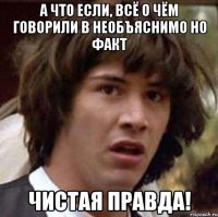 А что если, всё о чём говорили в Необъяснимо Но Факт чистая правда!