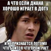 А что если Диана хорошо играет в доту И не признается потому что боится что проиграет