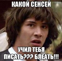 какой сенсей учил тебя писать??? блеать!!!