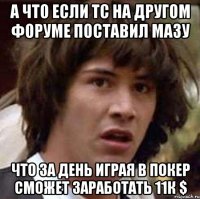 А что если Тс на другом форуме поставил мазу что за день играя в покер сможет заработать 11к $