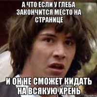 А что если у Глеба закончится место на странице и он не сможет кидать на всякую хрень