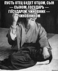 Пусть отец будет отцом, сын — сыном, государь — государем, чиновник — чиновником 