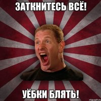 ЗАТКНИТЕСЬ ВСЁ! УЁБКИ БЛЯТЬ!