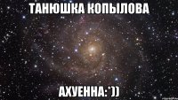 Танюшка Копылова Ахуенна:*))