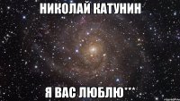 Николай Катунин я вас люблю***