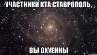 Участники КТА Ставрополь, Вы охуенны