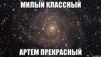 милый классный артем прекрасный