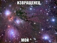 Извращенец Мой ^_^