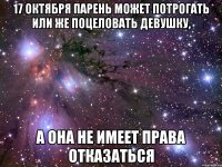 17 октября парень может потрогать или же поцеловать девушку, а она не имеет права отказаться