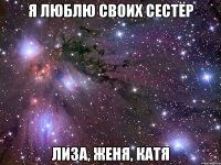 Я люблю своих сестёр Лиза, Женя, Катя