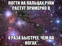 Ногти на пальцах руки растут примерно в 4 раза быстрее, чем на ногах.