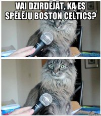 Vai dzirdējāt, ka es spēlēju Boston Celtics? 