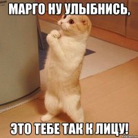 Марго ну улыбнись, это тебе так к лицу!