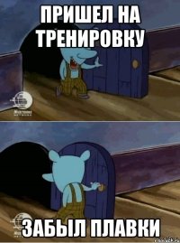 Пришел на тренировку Забыл плавки