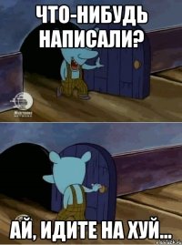 Что-нибудь написали? Ай, идите на хуй...