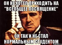 Он не хотел приходить на "Всеобщее посвящение" Он так и не стал нормальным студентом