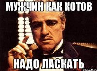 Мужчин как котов Надо ласкать