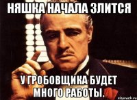 Няшка начала злится у гробовщика будет много работы.