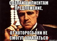 Сделайте клиентам предложение, от которого они не смогут отказаться