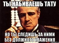 Ты набиваешь тату но ты следишь за ними без должного уважения