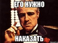 его нужно наказать