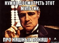 Нужно досмотреть этот мультик ПРО НЯШНЫХ ПОНЯШ ^_^