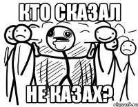 Кто сказал не казах?