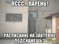 Пссс... Парень! Расписание на завтра не подскажешь?