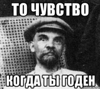 то чувство когда ты годен