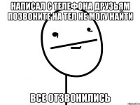 написал с телефона друзьям позвоните на тел не могу найти все отзвонились