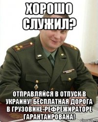 Хорошо служил? Отправляйся в отпуск в Украину! Бесплатная дорога в грузовике-рефрежираторе гарантаирована!