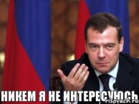 Никем я не интересуюсь