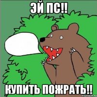 Эй пс!! Купить пожрать!!