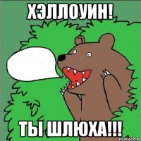 Хэллоуин! Ты шлюха!!!