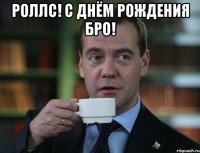 Роллс! С днём рождения бро! 