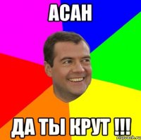 Асан Да ты крут !!!