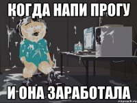 КОГДА НАПИ ПРОГУ И ОНА ЗАРАБОТАЛА