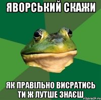 Яворський скажи як правільно висратись ти ж лутше знаєш