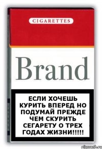 ЕСЛИ ХОЧЕШЬ КУРИТЬ ВПЕРЕД НО ПОДУМАЙ ПРЕЖДЕ ЧЕМ СКУРИТЬ СЕГАРЕТУ О ТРЕХ ГОДАХ ЖИЗНИ!!!!!