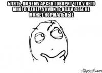 Блять, почему Арсен говорит что у него много денег, а купить вещи себе не может нормальные 