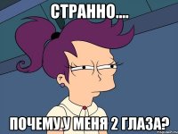 Странно.... Почему у меня 2 глаза?