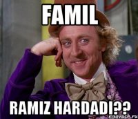 Famil Ramiz hardadi??