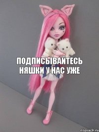 Подписывайтесь няшки у нас уже