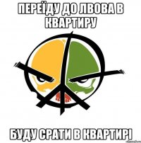 переїду до лвова в квартиру буду срати в квартирі