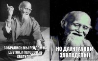 Собрались мы рейдом на Цветок, а голосов не хватило... Но Даунтауном завладели))