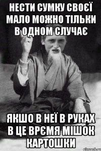 нести сумку своєї мало можно тільки в одном случає якшо в неї в руках в це врємя мішок картошки