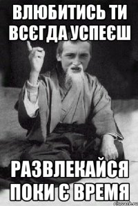 влюбитись ти всєгда успеєш развлекайся поки є время